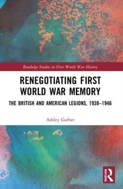 Renegotiating First World War Memory : The British and American Legions, 1938–1946