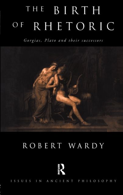 The Birth of Rhetoric : Gorgias, Plato and their Successors