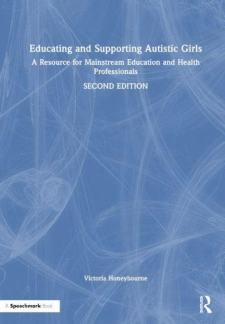 Educating and Supporting Autistic Girls : A Resource for Mainstream Education and Health Professionals