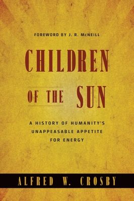 Children of the Sun : A History of Humanity's Unappeasable Appetite for Energy