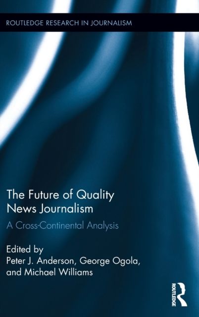 The Future of Quality News Journalism : A Cross-Continental Analysis