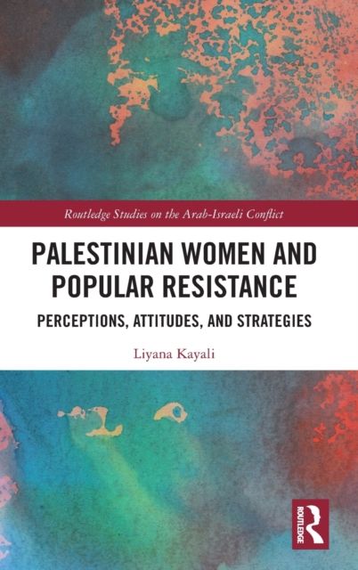 Palestinian Women and Popular Resistance : Perceptions, Attitudes, and Strategies