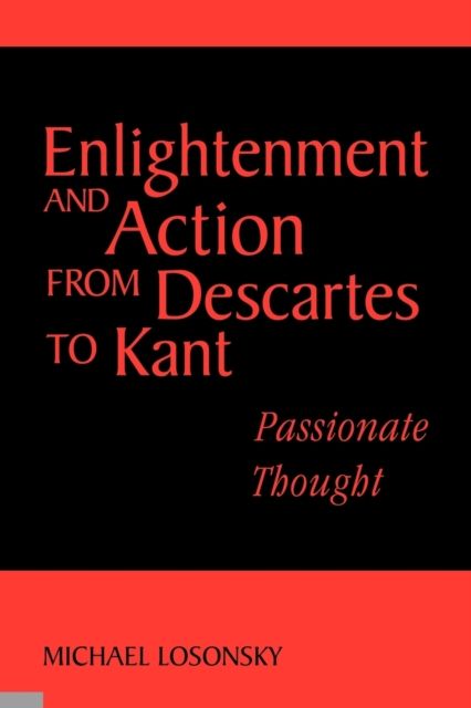 Enlightenment and Action from Descartes to Kant : Passionate Thought