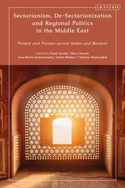 Sectarianism, De-Sectarianization and Regional Politics in the Middle East : Protest and Proxies across States and Borders