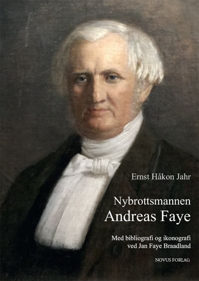 Nybrottsmannen Andreas Faye : med en utvida og annotert bibliografi og en ikonografi ved Jan Faye Braadland