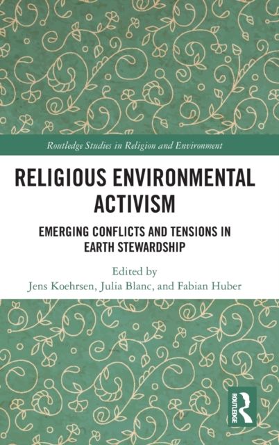 Religious Environmental Activism : Emerging Conflicts and Tensions in Earth Stewardship