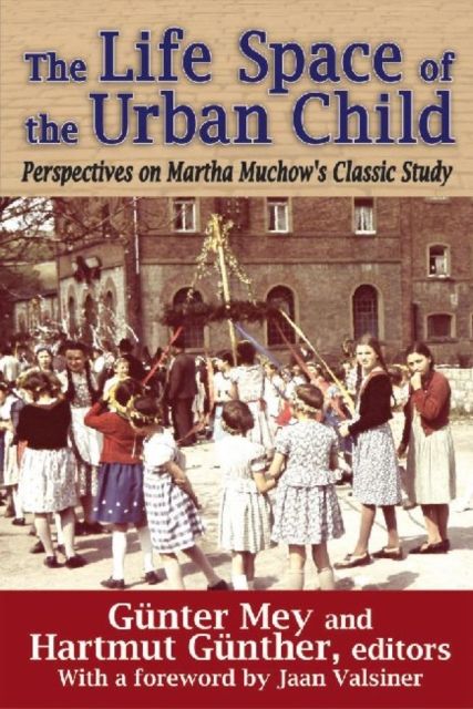 The Life Space of the Urban Child : Perspectives on Martha Muchow's Classic Study