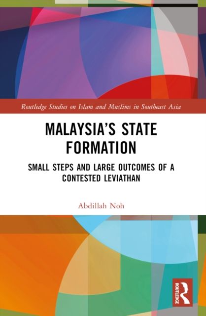 Malaysia’s State Formation : Small Steps and Large Outcomes of a Contested Leviathan