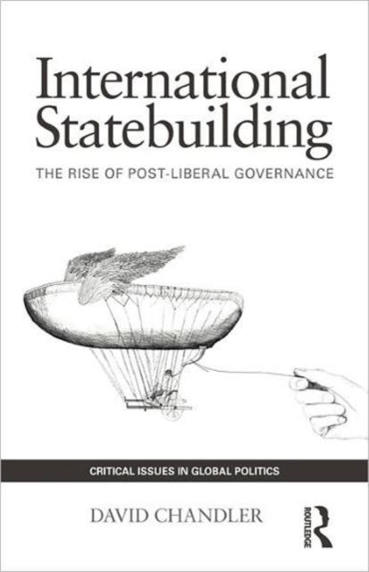 International Statebuilding : The Rise of Post-Liberal Governance