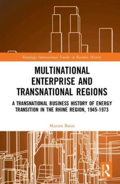 Multinational Business and Transnational Regions : A Transnational Business History of Energy Transition in the Rhine Region, 1945-1973