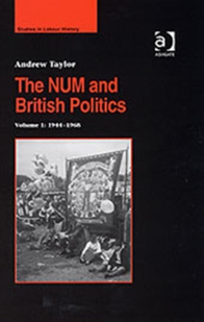The NUM and British Politics : Volume 1: 1944-1968