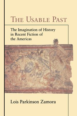 The Usable Past : The Imagination of History in Recent Fiction of the Americas