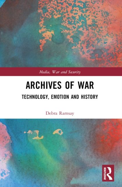 Archives of War : Technology, Emotion and History
