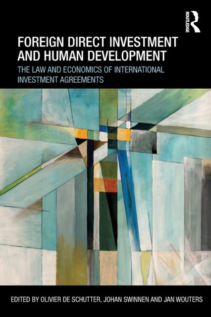 Foreign Direct Investment and Human Development : The Law and Economics of International Investment Agreements