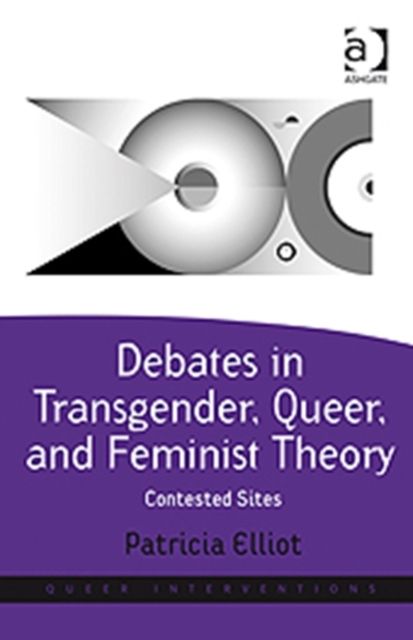 Debates in Transgender, Queer, and Feminist Theory : Contested Sites