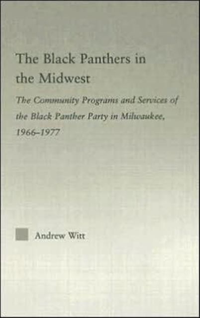 The Black Panthers in the Midwest : The Community Programs and Services of the Black Panther Party in Milwaukee, 1966–1977
