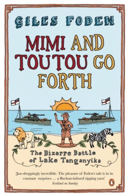 Mimi and Toutou Go Forth : The Bizarre Battle of Lake Tanganyika