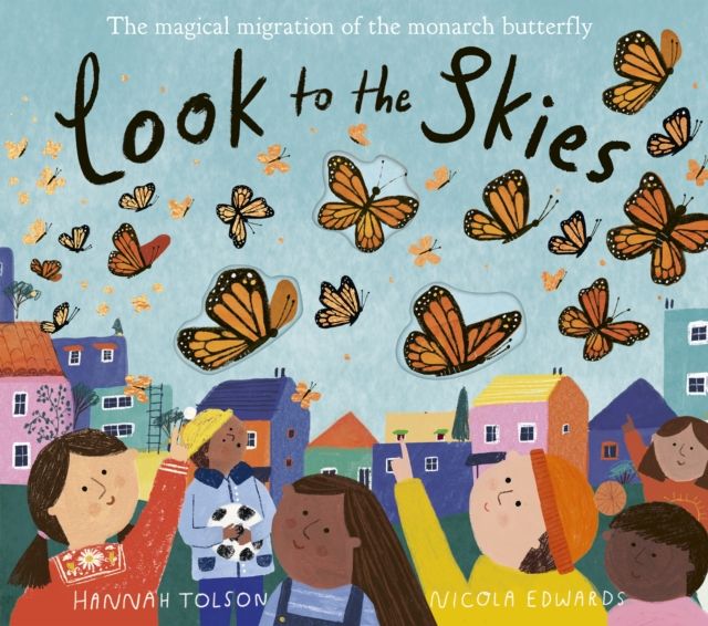 Look to the Skies : The Magical Migration of the Monarch Butterfly