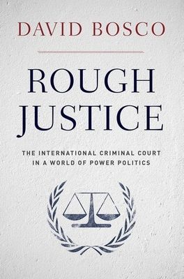 Rough Justice : The International Criminal Court in a World of Power Politics