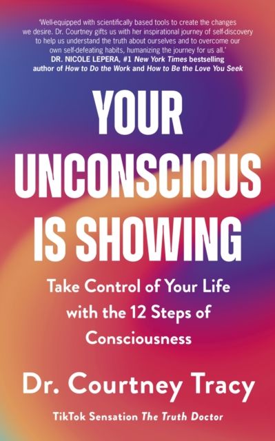 Your Unconscious Is Showing : Take Control of Your Life with the 12 Steps of Consciousness