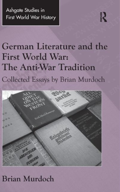 German Literature and the First World War: The Anti-War Tradition : Collected Essays by Brian Murdoch