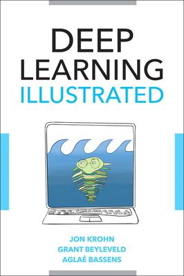 Deep Learning Illustrated : A Visual, Interactive Guide to Artificial Intelligence