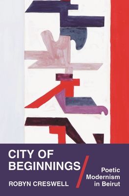 City of Beginnings : Poetic Modernism in Beirut