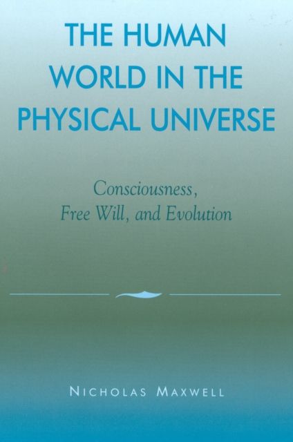 The Human World in the Physical Universe : Consciousness, Free Will, and Evolution