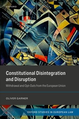 Constitutional Disintegration and Disruption : Withdrawal and Opt-Outs from the European Union