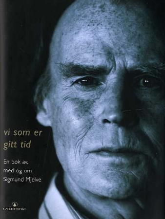Vi som er gitt tid : en bok av, med og om Sigmund Mjelve