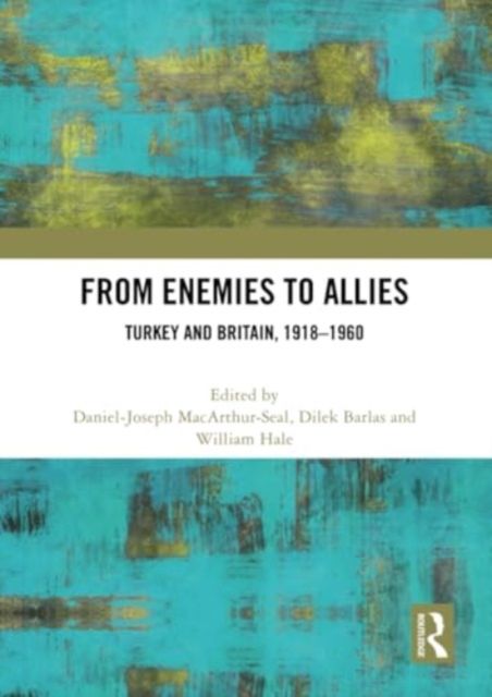 From Enemies to Allies : Turkey and Britain, 1918–1960