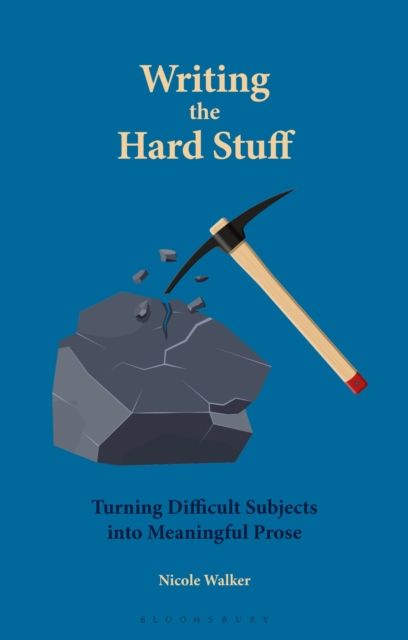 Writing the Hard Stuff : Turning Difficult Subjects into Meaningful Prose