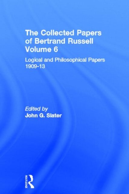 The Collected Papers of Bertrand Russell, Volume 6 : Logical and Philosophical Papers 1909-13