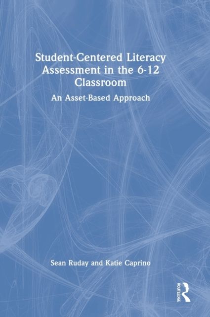 Student-Centered Literacy Assessment in the 6-12 Classroom : An Asset-Based Approach