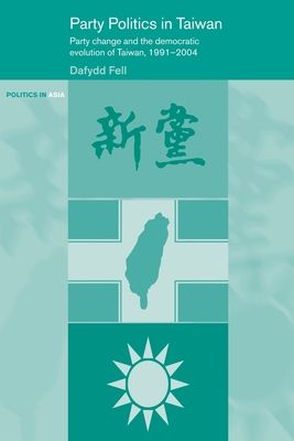 Party Politics in Taiwan : Party Change and the Democratic Evolution of Taiwan, 1991-2004