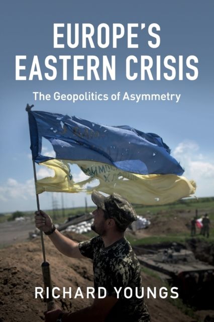 Europe's Eastern Crisis : The Geopolitics of Asymmetry
