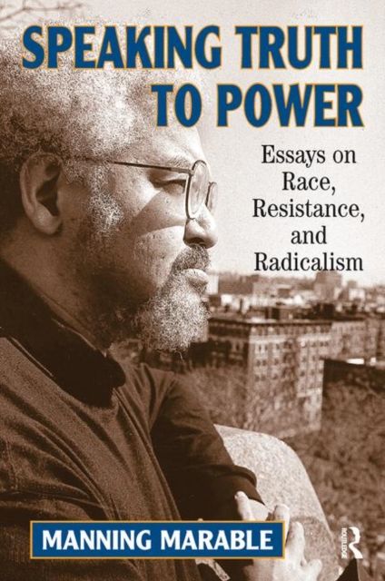 Speaking Truth To Power : Essays On Race, Resistance, And Radicalism