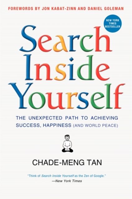 Search Inside Yourself : The Unexpected Path to Achieving Success, Happiness (and World Peace)