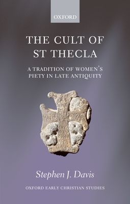 The Cult of Saint Thecla : A Tradition of Women's Piety in Late Antiquity