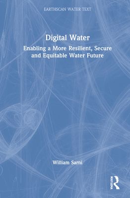 Digital Water : Enabling a More Resilient, Secure and Equitable Water Future