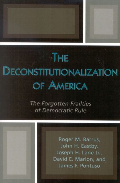 The Deconstitutionalization of America : The Forgotten Frailties of Democratic Rule