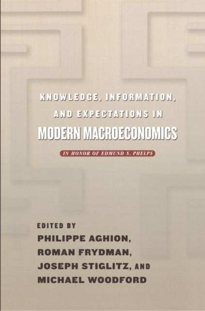 Knowledge, Information, and Expectations in Modern Macroeconomics : In Honor of Edmund S. Phelps