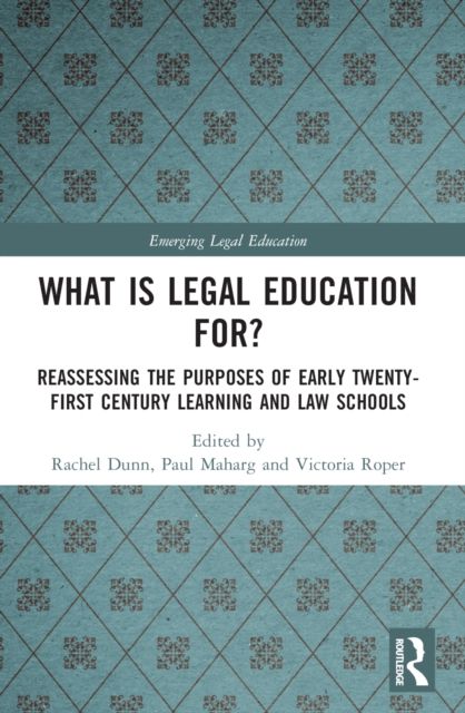 What is Legal Education for? : Reassessing the Purposes of Early Twenty-First Century Learning and Law Schools