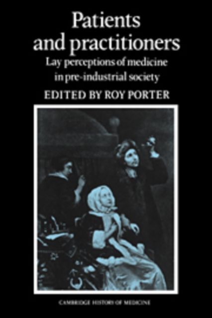 Patients and Practitioners : Lay Perceptions of Medicine in Pre-industrial Society