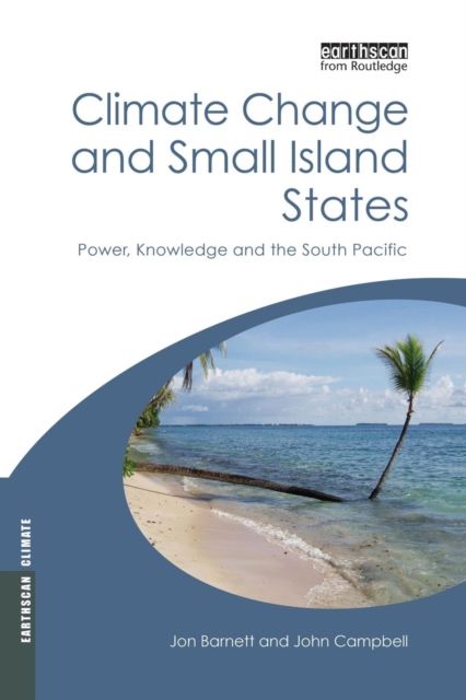 Climate Change and Small Island States : Power, Knowledge and the South Pacific