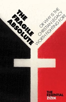 The Fragile Absolute : Or, Why Is the Christian Legacy Worth Fighting For?