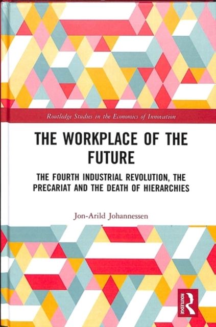 The Workplace of the Future : The Fourth Industrial Revolution, the Precariat and the Death of Hierarchies