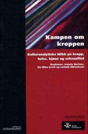 Kampen om kroppen : kulturanalytiske blikk på kropp, helse, kjønn og seksualitet
