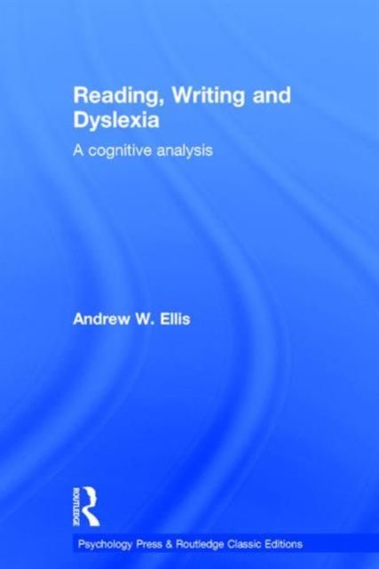 Reading, Writing and Dyslexia (Classic Edition) : A Cognitive Analysis