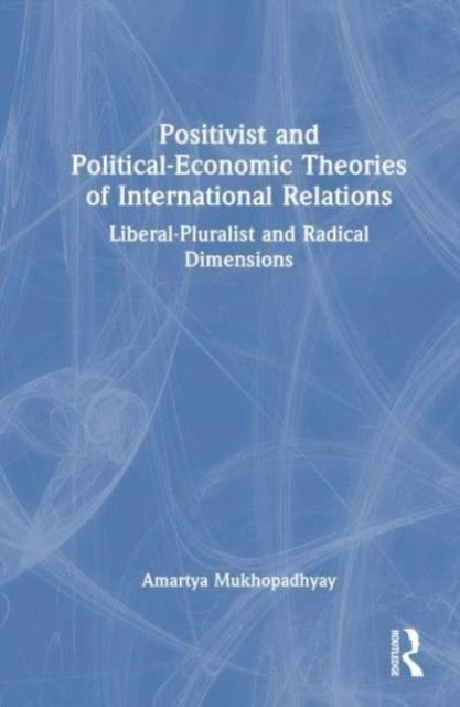 Positivist and Political-Economic Theories of International Relations : Liberal-Pluralist and Radical Dimensions